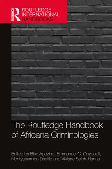 The Routledge Handbook of Africana Criminologies by Biko Agozino