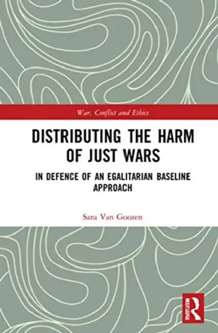 Distributing the Harm of Just Wars: In Defence of an Egalitarian Baseline by Van Goozen Sara