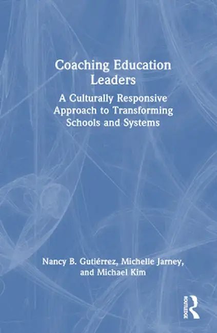 Coaching Education Leaders: A Culturally Responsive Approach to Transforming Schools and Systems by Nancy B. Gutiérrez