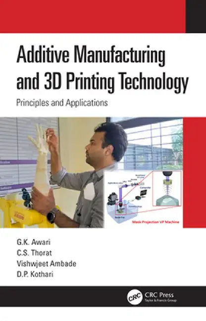 Additive Manufacturing and 3D Printing Technology: Principles and Applications by G. K. Awari