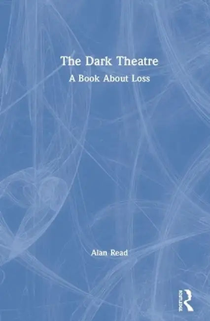 The Dark Theatre: A Book about Loss by Alan Read