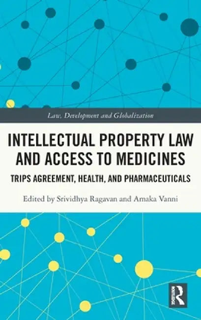 Intellectual Property Law and Access to Medicines: Trips Agreement, Health, and Pharmaceuticals by Srividhya Ragavan