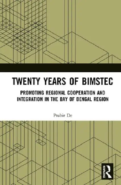 Twenty Years of Bimstec: Promoting Regional Cooperation and Integration in the Bay of Bengal Region by Prabir De