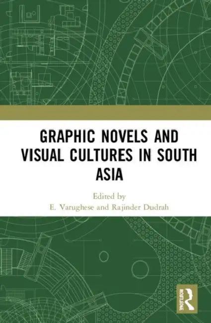 Graphic Novels and Visual Cultures in South Asia by Varughese E.