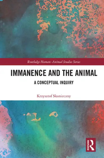 Immanence and the Animal: A Conceptual Inquiry by Krzysztof Skonieczny