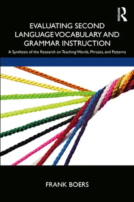 Evaluating Second Language Vocabulary and Grammar Instruction: A Synthesis of the Research on Teaching Words, Phrases, and Patterns by Frank Boers