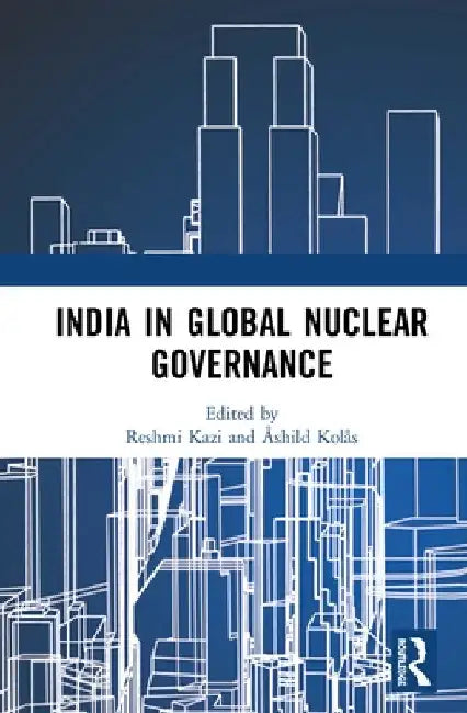 India in Global Nuclear Governance by Reshmi Kazi