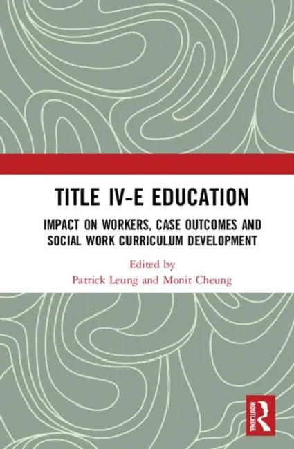 Title IV-E Child Welfare Education: Impact on Workers, Case Outcomes and Social Work Curriculum Development by Leung Patrick