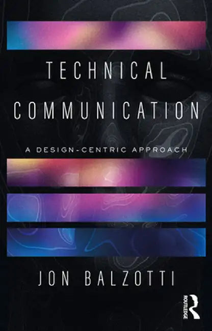 Technical Communication: A Design-Centric Approach by Jon Balzotti