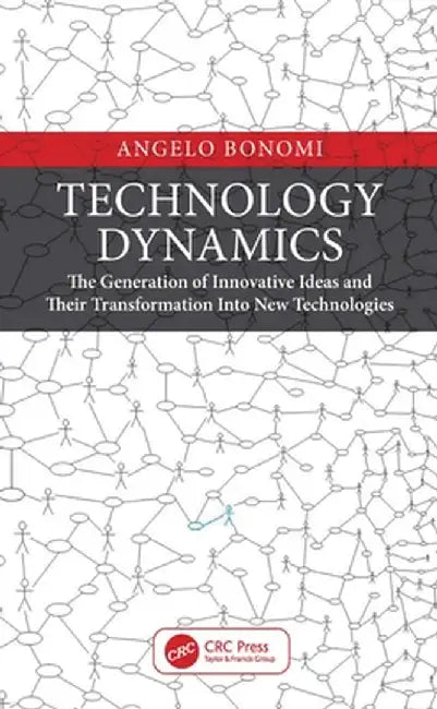 Technology Dynamics: The Generation of Innovative Ideas and Their Transformation Into New Technologies by Angelo Bonomi
