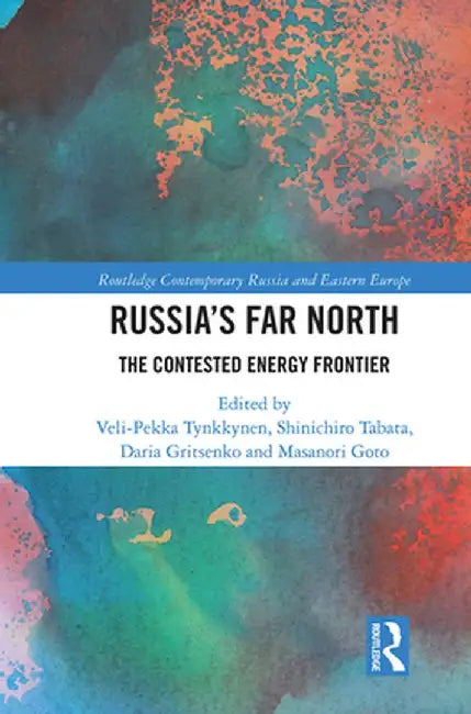 Russia's Far North: The Contested Energy Frontier by Veli-Pekka Tynkkynen
