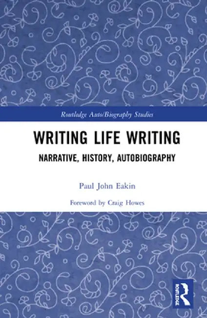 Writing Life Writing: Narrative, History, Autobiography by Paul Eakin
