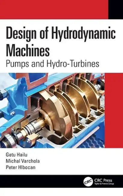 Design of Hydrodynamic Machines: Pumps and Hydro-Turbines by Hailu