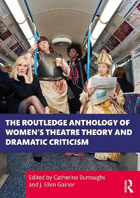 The Routledge Anthology of Women's Theatre Theory and Dramatic Criticism by Burroughs, Catherine