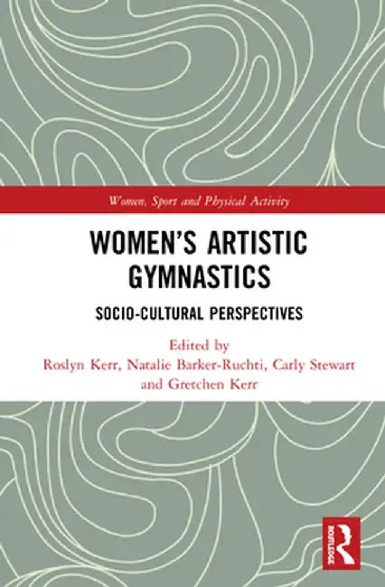 Women's Artistic Gymnastics: Socio-Cultural Perspectives by Roslyn Kerr