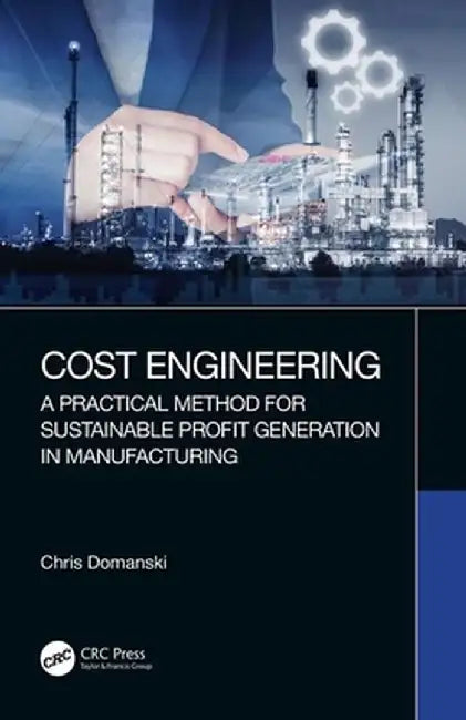 Cost Engineering: A Practical Method for Sustainable Profit Generation in Manufacturing by Chris Domanski