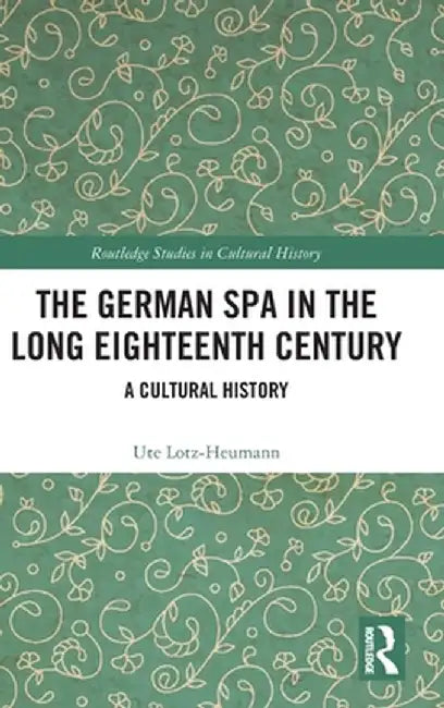 The German Spa in the Long Eighteenth Century: A Cultural History by Ute Lotz-Heumann