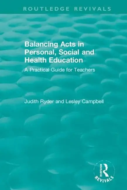 Balancing Acts in Personal, Social and Health Education: A Practical Guide for Teachers by Judith Ryder