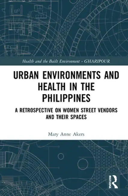 Urban Environments and Health in the Philippines: A Retrospective on Women Street Vendors and Their Spaces by Mary Anne Alabanza Akers