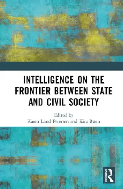 Intelligence on the Frontier Between State and Civil Society by Karen Lund Petersen