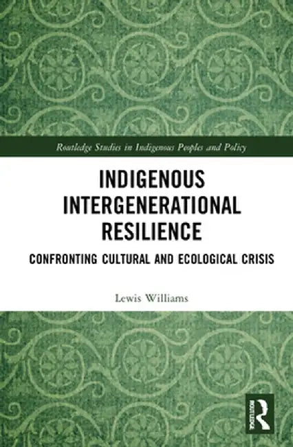Indigenous Intergenerational Resilience: Confronting Cultural and Ecological Crisis by Lewis Williams