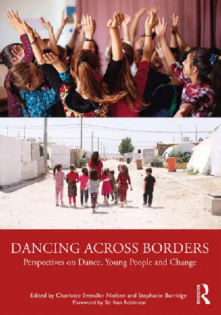 Dancing Across Borders: Perspectives on Dance, Young People and Change by Nielsen Charlotte Svendl
