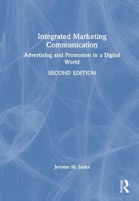 Integrated Marketing Communication: Advertising and Promotion in a Digital World by Jerome M. Juska