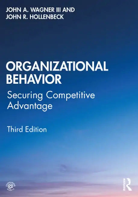 Organizational Behavior: Securing Competitive Advantage by John A. Wagner III
