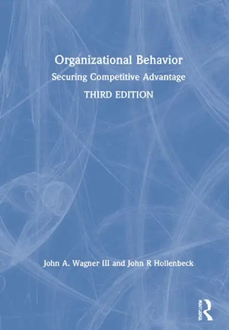 Organizational Behavior: Securing Competitive Advantage by John A. Wagner III