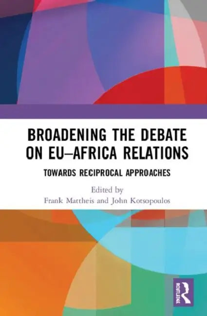 Broadening the Debate on Eu-Africa Relations: Towards Reciprocal Approaches by Mattheis Frank