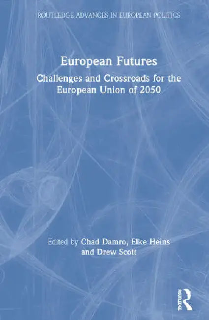European Futures: Challenges and Crossroads for the European Union of 2050 by Damro Chad
