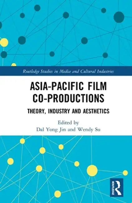 Asia-Pacific Film Co-Productions: Theory, Industry and Aesthetics by Dal Yong Jin