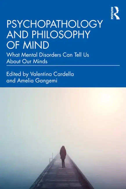 Psychopathology and Philosophy of Mind: What Mental Disorders Can Tell Us About Our Minds by Valentina Cardella