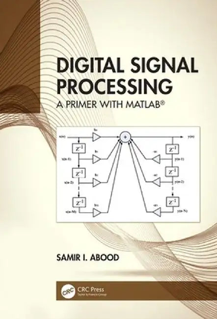 Digital Signal Processing: A Primer with Matlab(r) by Samir I. Abood