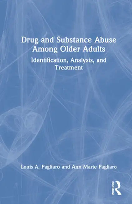 Drug and Substance Abuse Among Older Adults: Identification, Analysis, and Synthesis by Louis A. Pagliaro