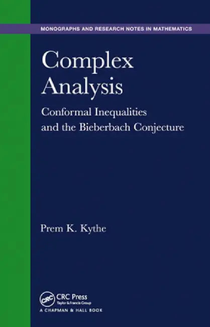 Complex Analysis: Conformal Inequalities and the Bieberbach Conjecture by Prem K. Kythe