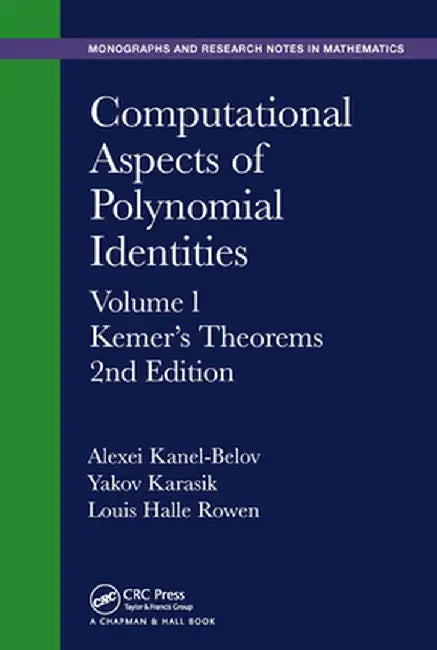 Computational Aspects of Polynomial Identities: Volume l, Kemer's Theorems, 2nd Edition by Alexei Kanel-Belov