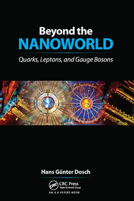 Beyond the Nanoworld: Quarks, Leptons, and Gauge Bosons by H. G. Dosch