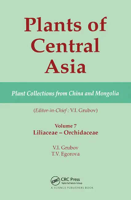 Plants of Central Asia - Plant Collection from China and Mongolia, Vol. 7: Liliaceae to Orchidaceae by V I Grubov