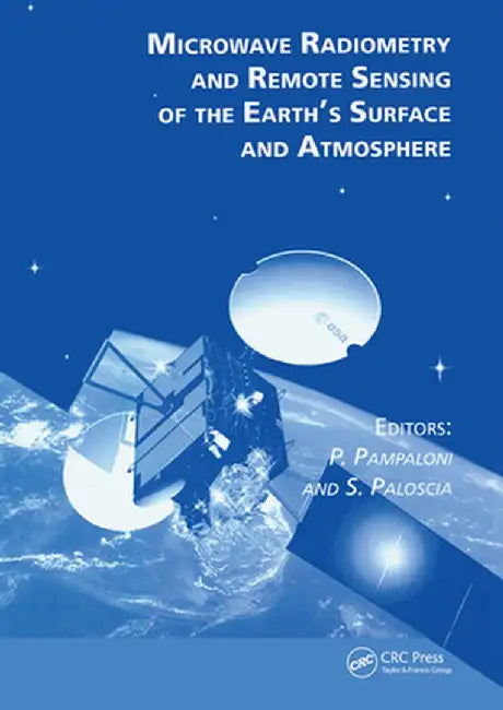 Microwave Radiometry and Remote Sensing of the Earth's Surface and Atmosphere by P Pampaloni