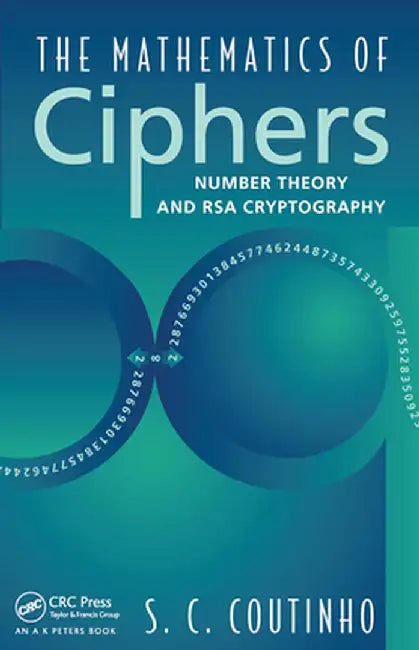 The Mathematics of Ciphers: Number Theory and RSA Cryptography by S.C. Coutinho
