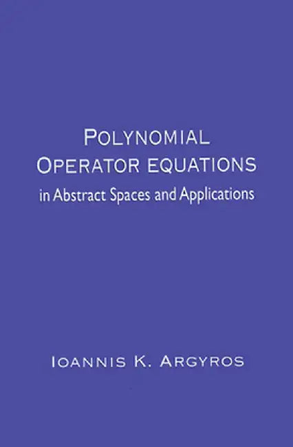 Polynomial Operator Equations in Abstract Spaces and Applications by Ioannis K. Argyros