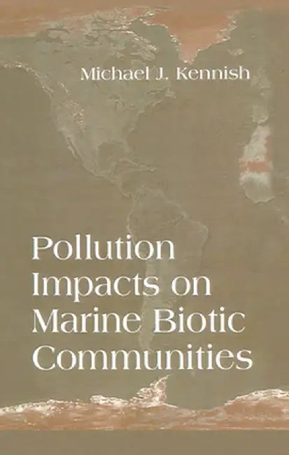Pollution Impacts on Marine Biotic Communities by Michael J. Kennish