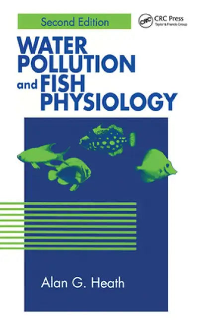 Water Pollution and Fish Physiology by Alan G. Heath