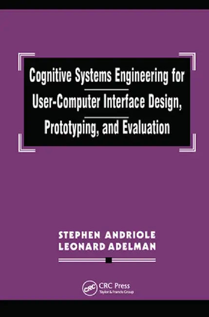 Cognitive Systems Engineering for User-Computer Interface Design, Prototyping, and Evaluation by Stephen J. Andriole