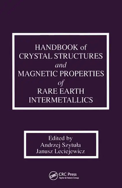 Handbook of Crystal Structures and Magnetic Properties of Rare Earth Intermetallics by Andrej Szytula