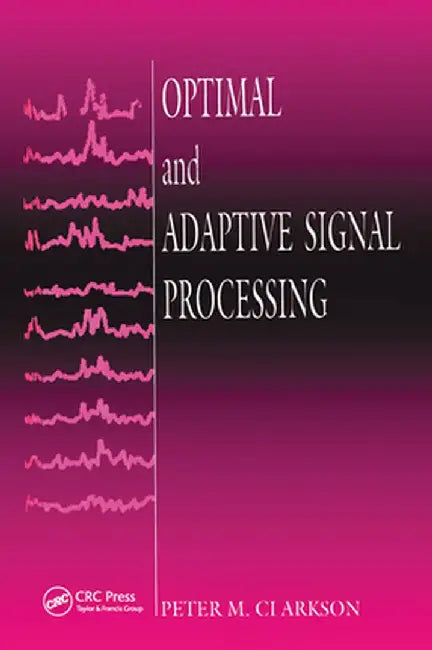 Optimal and Adaptive Signal Processing by Peter M. Clarkson