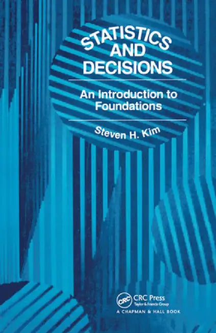 Statistics and Decisions: An Introduction to Foundations by S. H. Kim