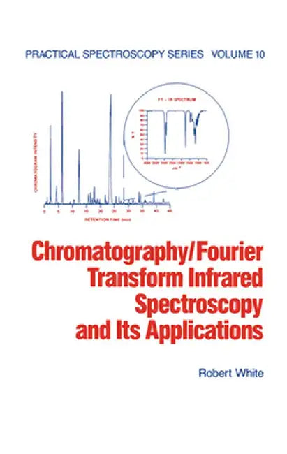 Chromatography/Fourier Transform Infrared Spectroscopy and Its Applications by Robert White