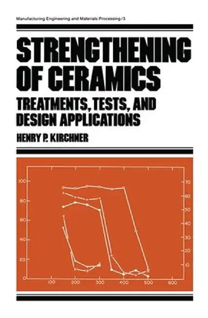 Strengthening of Ceramics: Treatments: Tests, and Design Applications by Henry Paul Kirchner